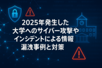 2025に発生した大学へのサイバー攻撃やインシデントによる情報漏洩事例と対策