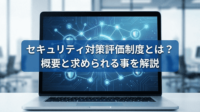 セキュリティ対策評価制度（サプライチェーン強化に向けたセキュリティ対策評価制度）とは？概要と求められる事を解説