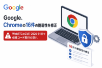 Google、Chromeの16件の脆弱性を修正、WebRTCのCVE-2026-9111で任意コード実行の恐れ