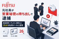 富士通の子会社 富士通Japan 元社員が営業秘密の持ち出しで逮捕-商談資料・プレゼン資料など26点を私用メールに送信。