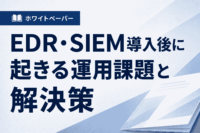 EDR・SIEM導入後に起きる運用課題と解決策