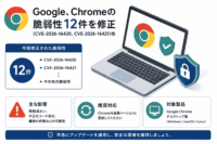 Google、Chromeの脆弱性 12件を修正(CVE-2026-16420、CVE-2026-16421)他
