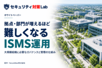 拠点・部門が増えるほど難しくなるISMS運用｜多拠点管理とガバナンスの設計