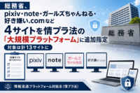 総務省、pixiv・note・ガールズちゃんねる・好き嫌い.comなど4サイトを情プラ法の「大規模プラットフォーム」に追加指定　対象は計13サイトに