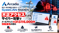 アルカディア、防災・防犯情報 配信サービス SpeeCAN RAIDEN(スピーキャン・ライデン)への不正アクセスによるサイバー攻撃でメールアドレスなどの個人情報 最大約313万6,000件が漏洩の恐れ