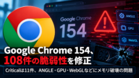 Google Chrome 154、108件の脆弱性を修正-Criticalは11件、ANGLE・GPU・WebGLなどにメモリ破壊の問題