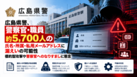 広島県警、警察官・職員約5,700人の氏名・所属・私用 メールアドレスなど情報漏洩の可能性―標的型攻撃や警察官へのなりすましに懸念