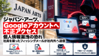 ジャパン・アーツ、Googleアカウントへ不正アクセスされ個人情報漏洩の恐れ-社員を装ったフィッシングメールが社内外へ送信