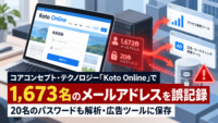 コアコンセプト・テクノロジー「Koto Online」で1,673名のメールアドレスを誤記録―20名のパスワードも解析・広告ツールに保存