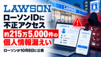 ローソンIDに不正アクセス、約215万5,000件の個人情報漏えい―ローソンが10月8日に公表