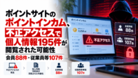 ポイントサイトのポイントインカム、不正アクセス、個人情報195件が閲覧された可能性―会員88件・従業員等107件
