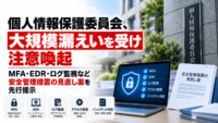 個人情報保護委員会、大規模漏えいを受け注意喚起　MFA・EDR・ログ監視など安全管理措置の見直し案を先行提示