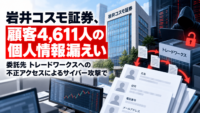 岩井コスモ証券、顧客4,611人の個人情報漏えい-委託先 トレードワークスへの不正アクセスによるサイバー攻撃で