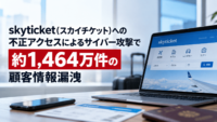 skyticket(スカイチケット)への不正アクセスによるサイバー攻撃で約1,464万件の個人情報漏洩の恐れ