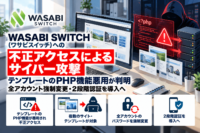 WASABI SWITCH(ワサビスイッチ)への不正アクセスによるサイバー攻撃、テンプレートのPHP機能悪用が判明―全アカウント強制変更・2段階認証を導入へ